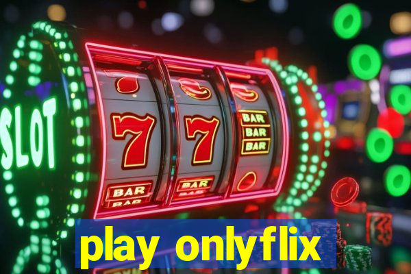 play onlyflix